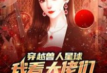 穿越兽人星球,我看大佬们搞雄竞大结局,温柚小说无广告阅读-神奇文学