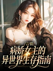 精彩章节阅读言情：病娇女主的异世界生存指南(路伊)免费小说在线看