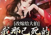 小说改嫁给大伯,我那已死的夫君又复活主角秦黛黛裴行弃免费阅读-神奇文学