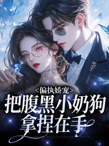 偏执娇宠：把腹黑小奶狗拿捏在手大结局，夏晚月方时小说无广告阅读