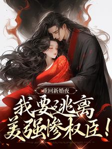 重回新婚夜，我要逃离美强惨权臣！精彩章节在线免费阅读（姜晚陆知珩）