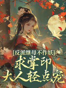 姜绾谢聿最新章节列表反派继母不作妖，求掌印大人轻点宠免费阅读