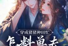 穿成猪猪种田忙,怎料兽夫太黏猪大结局,穆九溪小说无广告阅读-神奇文学