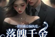 狠厉霸总偏执爱，落魄千金只想逃小说资源求分享，狠厉霸总偏执爱，落魄千金只想逃沈祁安秦伊在线阅读-神奇文学