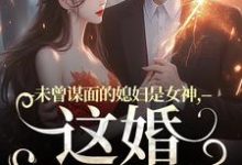 未曾谋面的媳妇是女神,这婚不离了最新章节未曾谋面的媳妇是女神,这婚不离了在线阅读-神奇文学