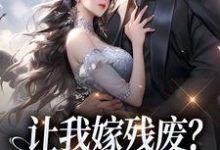 林晚林肃最新章节让我嫁残废?你快来替我虐!免费阅读-神奇文学