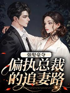 强娶豪夺：偏执总裁的追妻路（主角栗枝厉爵霆）完结版免费阅读