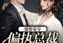 强娶豪夺:偏执总裁的追妻路免费阅读(栗枝厉爵霆)小说免费读最新章节-神奇文学