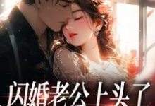 周瑾序江倪小说的结局在哪可以看，闪婚老公上头了，日日拦腰宠免费阅读完结版-神奇文学