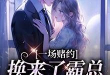 求助这本一场赌约，换来了霸总的甜蜜爱恋小说在哪里可以看完结版-神奇文学