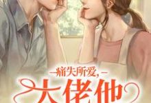 痛失所爱,大佬他心难自抑小说最新章节在哪里可以免费看-神奇文学