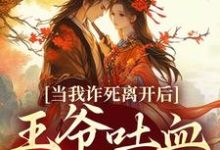 当我诈死离开后,王爷吐血求我回来最新章节当我诈死离开后,王爷吐血求我回来在线阅读-神奇文学