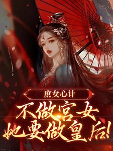 庶女心计：不做宫女，她要做皇后最新章节庶女心计：不做宫女，她要做皇后在线阅读