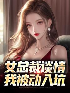 女总裁谈情，我被动入坑小说资源求分享，女总裁谈情，我被动入坑林震在线阅读