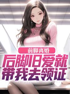 小说前脚离婚，后脚旧爱就带我去领证（陆沉苏婉清）最新章节在哪看
