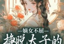 嫡女不屈,挣脱太子的暗夜枷锁在线看,苏玉晚萧宴小说大结局在哪免费看-神奇文学