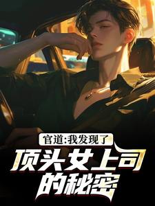 官道：我发现了顶头女上司的秘密（徐青胡丽娜）全章小说阅读