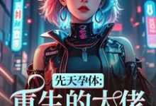 先天孕体:重生的大佬也为我倾倒完整版小说先天孕体:重生的大佬也为我倾倒(段珏秦空)全章小说阅读-神奇文学