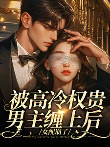 被高冷权贵男主缠上后，女配崩了最新章节阅读被高冷权贵男主缠上后，女配崩了(江越温姒)试读更新章节
