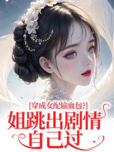 (全文)穿成女配输血包？姐跳出剧情自己过免费小说全本，姜淳于林小七试读更新章节
