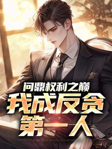 (全文)问鼎权利之巅，我成反贪第一人(林东凡沈君兰)全本免费在线阅读