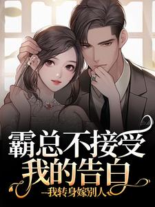 (全文)霸总不接受我的告白？我转身嫁别人（宋南音周妄川）全本书籍阅读霸总不接受我的告白？我转身嫁别人免费小说全本