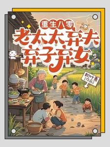 (全文)重生八零：老太太弃夫弃子弃女（刘勇刘琴）全本书籍阅读重生八零：老太太弃夫弃子弃女免费小说全本