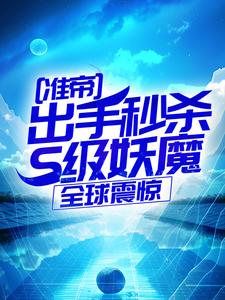 (全文)准帝：出手秒杀S级妖魔，全球震惊免费小说全本，许长青苏轻雪试读更新章节