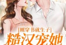 原满封政靖刚穿书就生子,糙汉宠她无度全本免费在线阅读-神奇文学