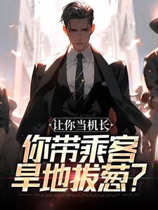 (全文)让你当机长，你带乘客旱地拔葱？陆轻舟陈彬完结小说推荐让你当机长，你带乘客旱地拔葱？试读更新章节