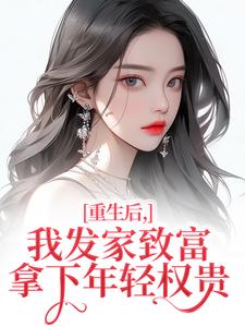 (全文)重生后，我发家致富，拿下年轻权贵沈今禾顾同渊小说推荐，重生后，我发家致富，拿下年轻权贵全章小说阅读
