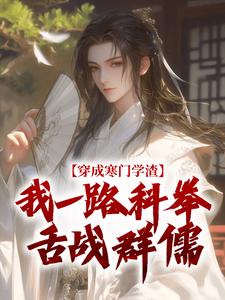 穿成寒门学渣，我一路科举舌战群儒崔岘崔伯山热门小说排行榜穿成寒门学渣，我一路科举舌战群儒免费小说