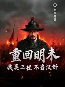 重回明末，我吴三桂不当汉奸吴三桂吴梦玲完结小说推荐，重回明末，我吴三桂不当汉奸全章小说阅读