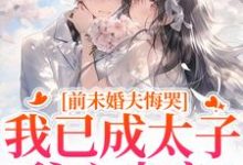 前未婚夫悔哭，我已成太子爷心尖宠最新章节阅读前未婚夫悔哭，我已成太子爷心尖宠(顾璟珩楼予曦)试读更新章节-神奇文学