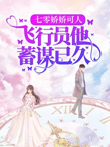 (全文)七零娇娇可人，飞行员他蓄谋已久（萧清如许牧舟）全本书籍阅读七零娇娇可人，飞行员他蓄谋已久免费小说全本