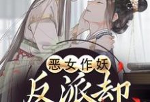恶女作妖,反派却爱惨了推荐完结小说,恶女作妖,反派却爱惨了帝灼夜虞卿黛免费小说全本-神奇文学