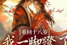 (全文)重回十八岁，我一脚蹬了狠毒状元沈蓉萧乘渊小说推荐，重回十八岁，我一脚蹬了狠毒状元全章小说阅读-神奇文学