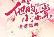 (全文)软诱!他的小海棠有些难哄完结小说推荐白棠全本书籍阅读-神奇文学