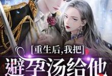 重生后,我把避孕汤给他白月光喝江臣林见雪热门小说排行榜重生后,我把避孕汤给他白月光喝免费小说-神奇文学