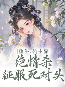 重生，公主靠绝情杀征服死对头姜南栀宫应寒完结小说推荐重生，公主靠绝情杀征服死对头全本书籍阅读