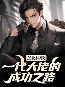 东北往事：一代大佬的成功之路王晨马三完结小说推荐，东北往事：一代大佬的成功之路全章小说阅读