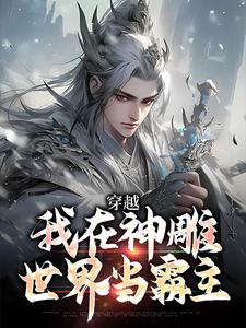 穿越：我在神雕世界当霸主推荐完结小说穿越：我在神雕世界当霸主(杨过郭芙)免费小说全本