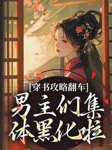 穿书攻略翻车，男主们集体黑化啦推荐完结小说穿书攻略翻车，男主们集体黑化啦(凌青烟季燕行)免费小说全本