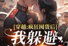 穿越：疯狂囤货后我躲避他的追求最新完结小说穿越：疯狂囤货后我躲避他的追求姜栀陆瑾年免费小说-神奇文学