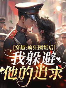 穿越：疯狂囤货后我躲避他的追求完整版小说，穿越：疯狂囤货后我躲避他的追求姜栀陆瑾年试读更新章节