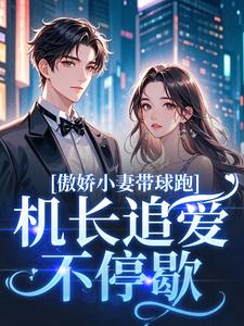 (全文)傲娇小妻带球跑，机长追爱不停歇顾予琛徐歆薇完结小说推荐傲娇小妻带球跑，机长追爱不停歇试读更新章节