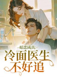 暗恋成真：冷面医生不好追宁雨莟顾懿渊试读更新章节暗恋成真：冷面医生不好追宁雨莟顾懿渊免费小说