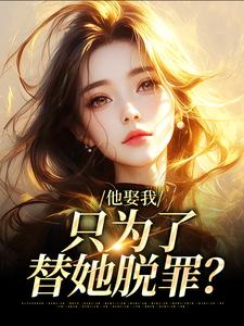 (全文)他娶我，只为了替她脱罪？池野简司宁完结小说推荐他娶我，只为了替她脱罪？试读更新章节