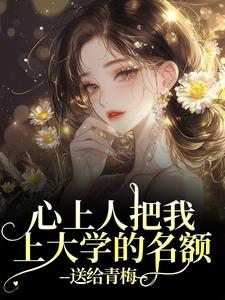 心上人把我上大学的名额，送给青梅秦仲叶明沓最新完结小说，心上人把我上大学的名额，送给青梅全本免费在线阅读