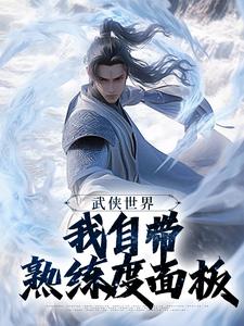 武侠世界，我自带熟练度面板王重阳尹志平热门小说排行榜武侠世界，我自带熟练度面板免费小说